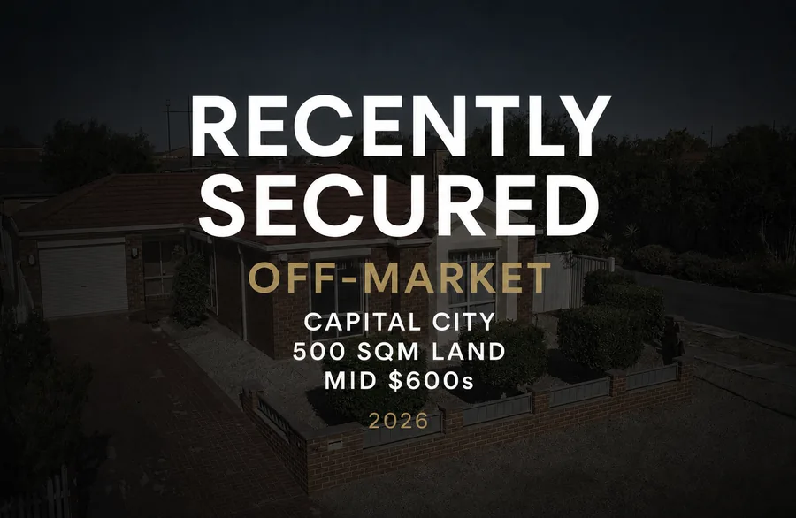 Recently secured, 2026: Off-market, Capital city, 500 sqm land, Mid $600s.