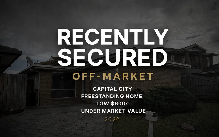 Recently secured, 2026: Off-market, Capital city, Freestanding home, Low $600s, Under market value.